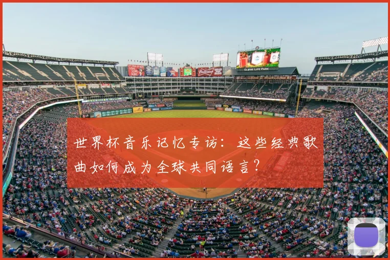 世界杯音乐记忆专访:这些经典歌曲如何成为全球共同语言?