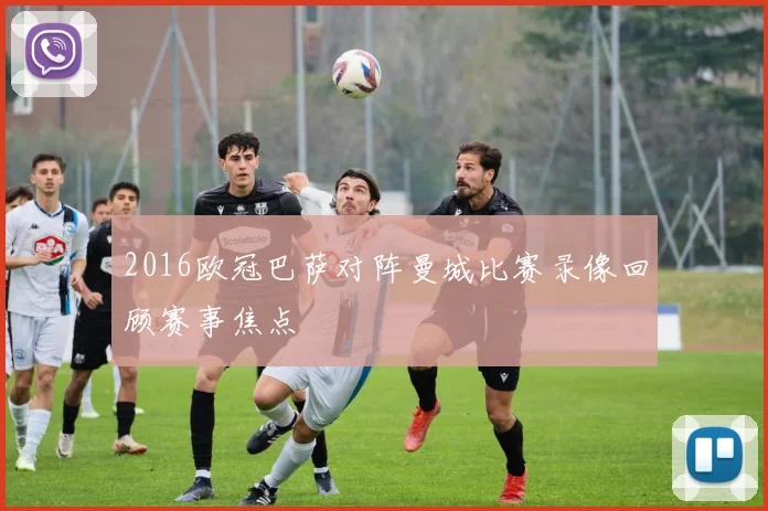 2016欧冠巴萨对阵曼城比赛录像回顾赛事焦点