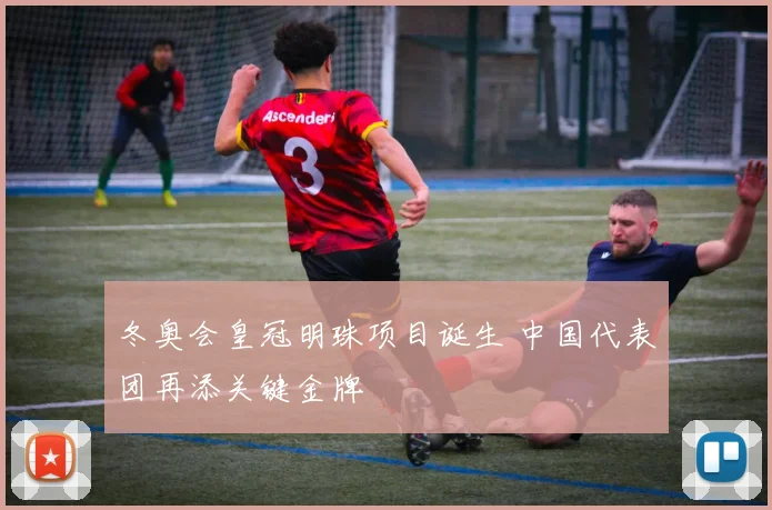 冬奥会皇冠明珠项目诞生 中国代表团再添关键金牌