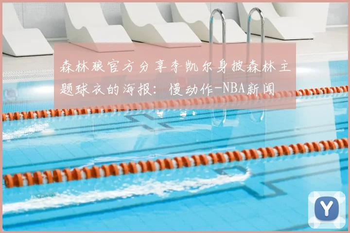 森林狼官方分享李凯尔身披森林主题球衣的海报:慢动作-NBA新闻