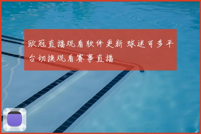欧冠直播观看软件更新 球迷可多平台切换观看赛事直播