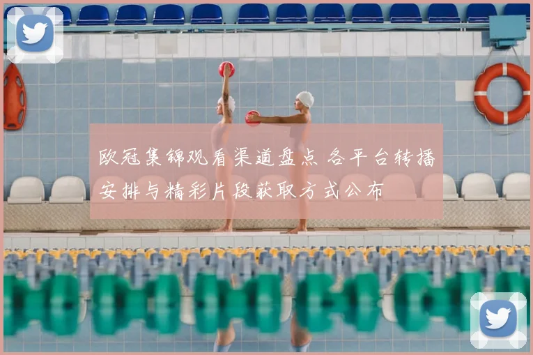 欧冠集锦观看渠道盘点 各平台转播安排与精彩片段获取方式公布