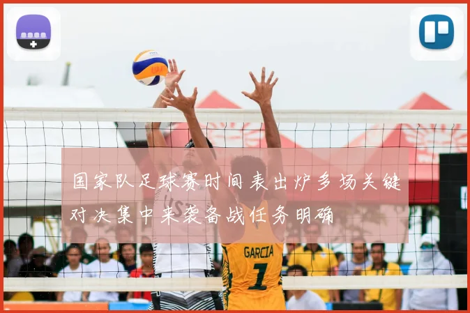 国家队足球赛时间表出炉多场关键对决集中来袭备战任务明确