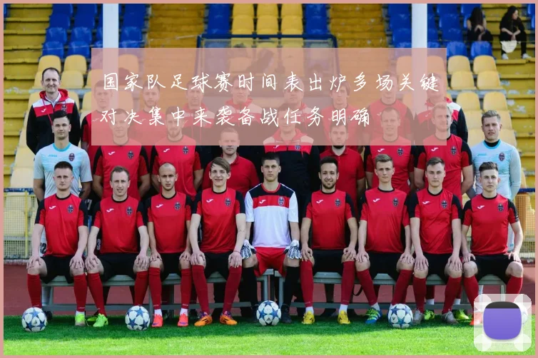 国家队足球赛时间表出炉多场关键对决集中来袭备战任务明确