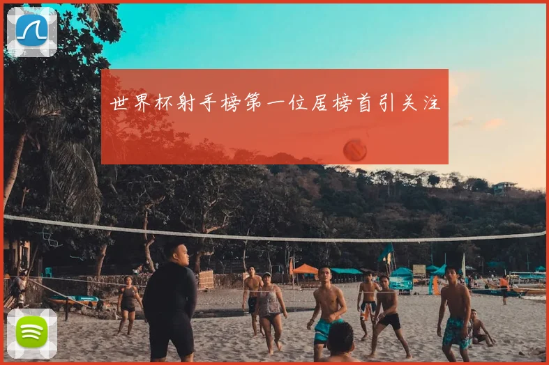 世界杯射手榜第一位居榜首引关注