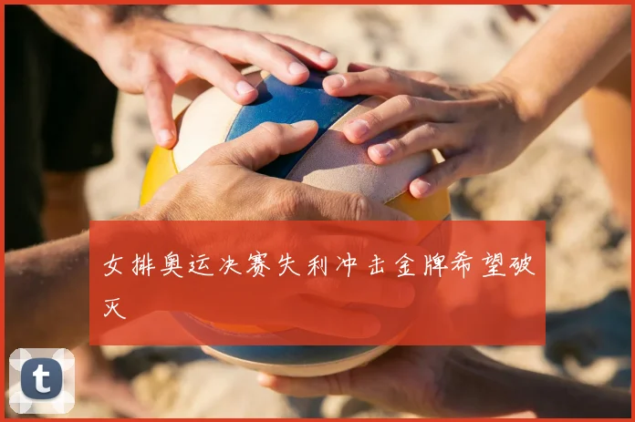 女排奥运决赛失利冲击金牌希望破灭