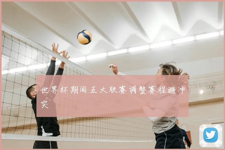 世界杯期间五大联赛调整赛程避冲突