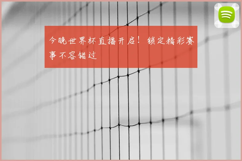 今晚世界杯直播开启!锁定精彩赛事不容错过